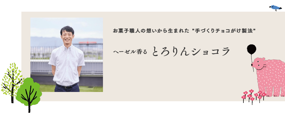 お菓子職人の想いから生まれた”手づくりチョコがけ製法” ヘーゼル香るとろりんショコラ 誕生秘話