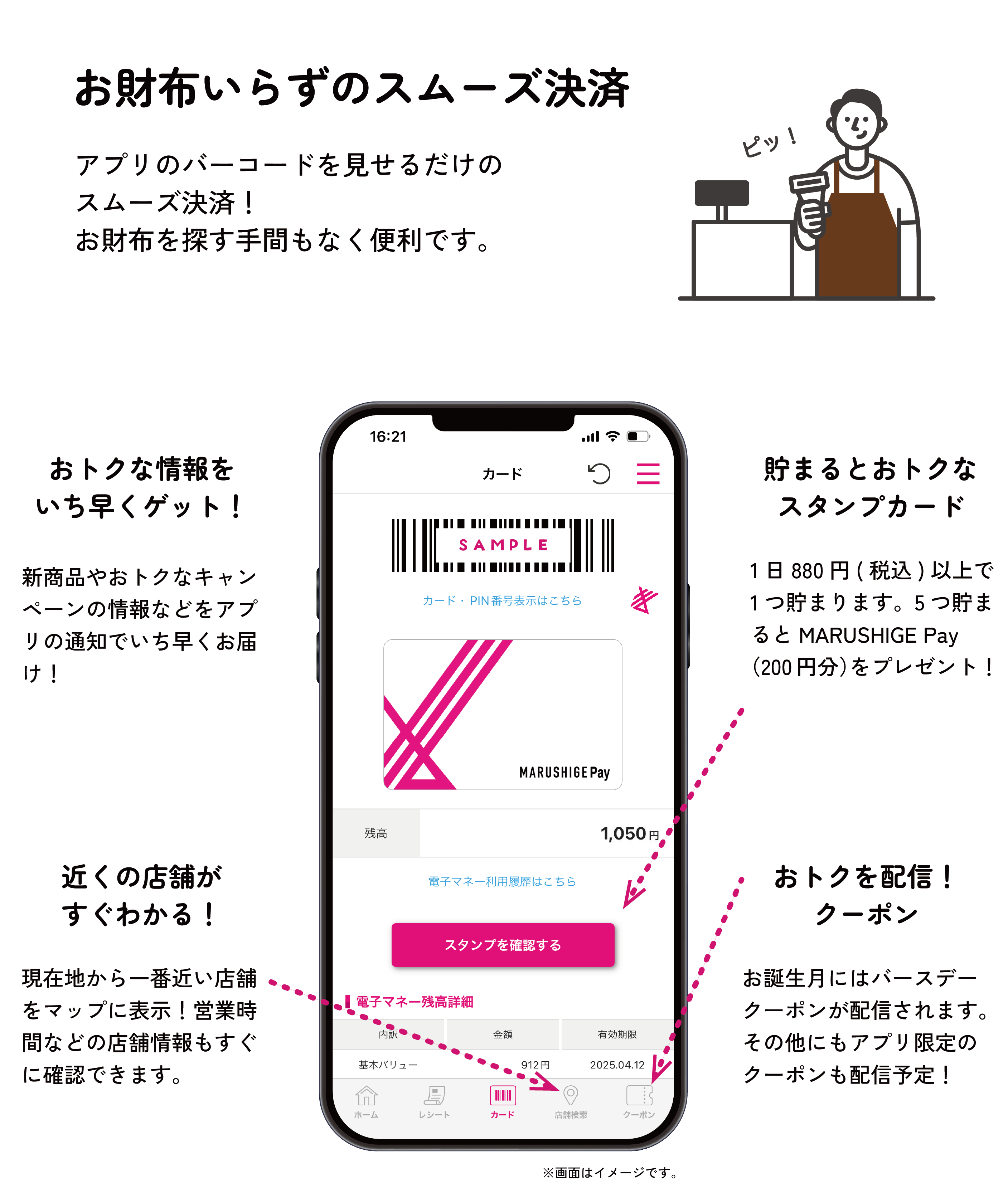 お財布いらずのスムーズ決済 お得な情報やクーポンをいち早くゲット！スタンプが溜まったり、近くの店舗を検索できて便利！